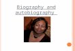 B IOGRAPHY AND AUTOBIOGRAPHY. B IOGRAPHY A biography is about somebody else’s life. It is about a real person, but is not written by the person. It is