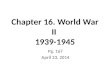 Chapter 16. World War II 1939-1945 Pg. 167 April 23, 2014