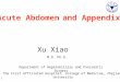 Acute Abdomen and Appendix Xu Xiao M.D. Ph.D. Department of Hepatobiliary and Pancreatic Surgery The First Affiliated Hospital, College of Medicine, Zhejiang