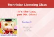 Technician Licensing Class It’s the Law, per Mr. Ohm! Section 9 Valid July 1, 2014 Through June 30, 2018
