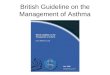 British Guideline on the Management of Asthma. Aims Review of current SIGN/BTS guidelines –Diagnosing Asthma –Stepwise management of Asthma –Managing