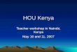 HOU Kenya Teacher workshop in Nairobi, Kenya May 10 and 11, 2007