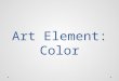 Art Element: Color. What is an art element? They are the building blocks (visual components) of art work They appeal to the a viewers senses Can affect