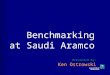 Benchmarking at Saudi Aramco Presented By: Ken Ostrowski