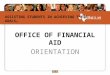 A SSISTING S TUDENTS IN ACHIEVING THEIR GOALS … O FFICE OF F INANCIAL A ID O RIENTATION