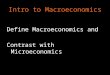 Intro to Macroeconomics Define Macroeconomics and Contrast with Microeconomics