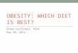 OBESITY: WHICH DIET IS BEST? Ronen Gurfinkel, PGY4 May 30, 2012