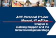 1 ACE Personal Trainer Manual, 4 th edition Chapter 6: Building Rapport and the Initial Investigation Stage