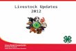 Livestock Updates 2012. Items to Cover 4-H Livestock Websites & Documents Livestock ID/Online ID Species Updates/Changes FSQA COOL/Premise ID Fair Auctions