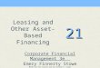 21 Leasing and Other Asset-Based Financing Corporate Financial Management 3e Emery Finnerty Stowe Modified for course use by Arnold R. Cowan
