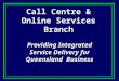 Call Centre & Online Services Branch Providing Integrated Service Delivery for Queensland Business