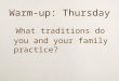 Warm-up: Thursday What traditions do you and your family practice?