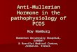 Anti-Mullerian Hormone in the pathophysiology of PCOS Roy Homburg Homerton University Hospital, London & Barzilai Medical Centre, Ashkelon, Israel