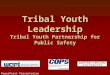Tribal Youth Leadership Tribal Youth Partnership for Public Safety PowerPoint Presentation March, 2010