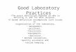 Good Laboratory Practices The exact definition depends on who is defining it and for what purpose. A broad definition encompasses such issues as organization