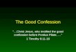 The Good Confession â€œChrist Jesus, who testified the good confession before Pontius Pilate, â€‌ 1 Timothy 6:11-16