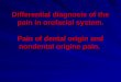 Differential diagnosis of the pain in orofacial system. Pain of dental origin and nondental origine pain