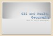 What is health geography? GIS and Health Geography