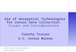 Use of Geospatial Technologies for Census Data Collection: Issues and Considerations Timothy Trainor U.S. Census Bureau