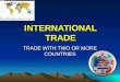 INTERNATIONAL TRADE TRADE WITH TWO OR MORE COUNTRIES