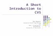A Short Introduction to CVS Dan Negrut Simulation-Based Engineering Lab Dept. of Mechanical Engineering University of Wisconsin