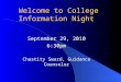 Welcome to College Information Night September 29, 2010 6:30pm Chastity Sward, Guidance Counselor