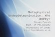 Metaphysical Underdetermination: Why Worry? Steven French Dept. of Philosophy University of Leeds s.r.d.french@leeds.ac.uk Steven French Dept. of Philosophy