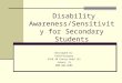 Disability Awareness/Sensitivity for Secondary Students Developed by: FDLRS/Gateway 4256 SW County Road 152 Jasper, FL 800-404-0205