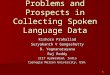 1 Problems and Prospects in Collecting Spoken Language Data Kishore Prahallad Suryakanth V Gangashetty B. Yegnanarayana Raj Reddy IIIT Hyderabad, India