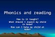 Phonics and reading How is it taught? What should I expect my child to know? How can I help my child at home?