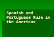 Spanish and Portuguese Rule in the Americas. Politics: Spain’s Colonies  1500’s Spain had two viceroyalties (regions in the Americas) 1) New Spain, capital