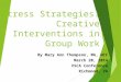 Stress Strategies: Creative Interventions in Group Work By Mary Ann Thompson, MA, NCC March 20, 2014 VSCA Conference Richmond, VA