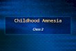 Childhood Amnesia Class 2. Discussion Question Describe your first memory? Include details such as: Accuracy Perspective Coherence Confidence