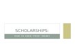 HOW TO EARN “FREE” MONEY SCHOLARSHIPS:. SCHOLARSHIPS WHAT are scholarships? WHAT types of scholarships are out there? WHEN should students apply for scholarships?