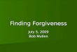 Finding Forgiveness July 5, 2009 Bob Mullen. About Forgiveness “I am a patient man- always willing to forgive on the Christian terms of repentance, and
