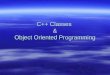 C++ Classes & Object Oriented Programming. Object Oriented Programming  Programmer thinks about and defines the attributes and behavior of objects