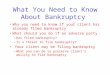 What You Need to Know About Bankruptcy Why you need to know if your client has already filed bankruptcy What should you do if an adverse party –Has filed