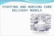 STAFFING AND NURSING CARE DELIVERY MODELS. Staffing Activities to ensure an adequate number and mix of team members Staffing considerations  Patient