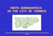 YOUTH DEMOGRAPHICS IN THE CITY OF TORONTO Toronto Community and Neighbourhood Services: Social Development and Administration Division
