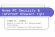 Home PC Security & Internet Browser Tips Todd W. Jorns Senior Director for Educational Technology Illinois Community College Board