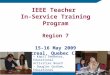 IEEE Teacher In-Service Training Program Region 7 15-16 May 2009 Montreal, Quebec Canada Kapil Dandekar, Educational Activities Board Douglas Gorham, Educational