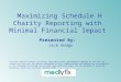 Maximizing Schedule H Charity Reporting with Minimal Financial Impact Presented By: Jack Hodge Circular 230 Disclosure: To ensure compliance with requirements