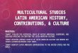 MULTICULTURAL STUDIES LATIN AMERICAN HISTORY, CONTRIBUTIONS, & CULTURE OBJECTIVES: TSWBAT EXPLAIN THE HISTORICAL ROLES OF NATIVE AMERICANS, EUROPEANS,