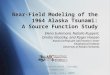 Near-Field Modeling of the 1964 Alaska Tsunami: A Source Function Study Elena Suleimani, Natalia Ruppert, Dmitry Nicolsky, and Roger Hansen Alaska Earthquake