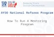 AYSO National Referee Program How To Run A Mentoring Program