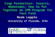Crop Protection: Insects, Nematodes- How to Put Together an IPM Program for Your Farm Norm Leppla University of Florida, IFAS
