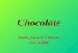 Chocolate Foods, Facts & Fallacies YSCN 0006. What is Chocolate? A brown sweet solid? A brown sweet drink? A wide range of confectionary An important