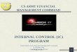INTERNAL CONTROL (IC) PROGRAM United States Army Financial Management Command (USAFMCOM) Operational Support Team US ARMY FINANCIAL MANAGEMENT COMMAND