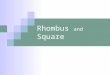 Rhombus and Square. Goals Define rhombus. Discuss properties. Define square. Discuss properties. Use properties to determine if a quadrilateral is a parallelogram,