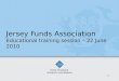 1 Jersey Funds Association Educational training session – 22 June 2010